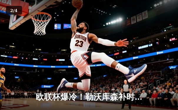 欧联杯爆冷！勒沃库森补时绝平延续不败神话，亚特兰大主场饮恨 - 2