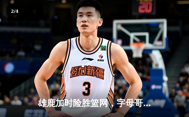 雄鹿加时险胜篮网，字母哥狂砍44分率队捍卫主场 - 2