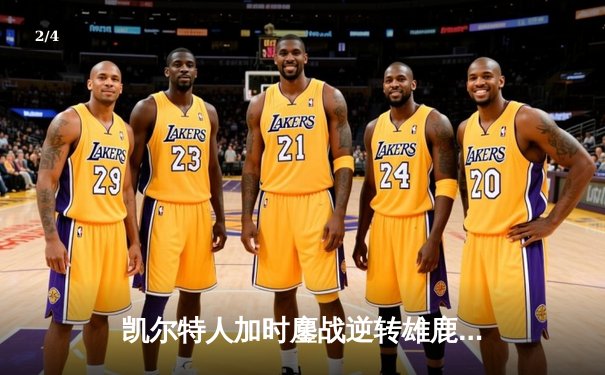 凯尔特人加时鏖战逆转雄鹿，塔图姆36分主宰关键回合 - 2