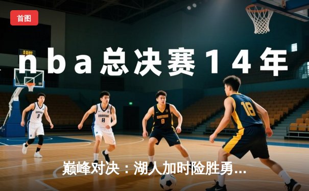 巅峰对决：湖人加时险胜勇士，詹姆斯40分三双主宰关键战