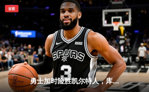 勇士加时险胜凯尔特人，库里狂砍43分率队完成16分逆转