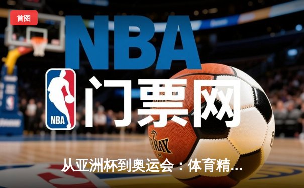 从亚洲杯到奥运会：体育精神如何在赛场内外重塑国民认同