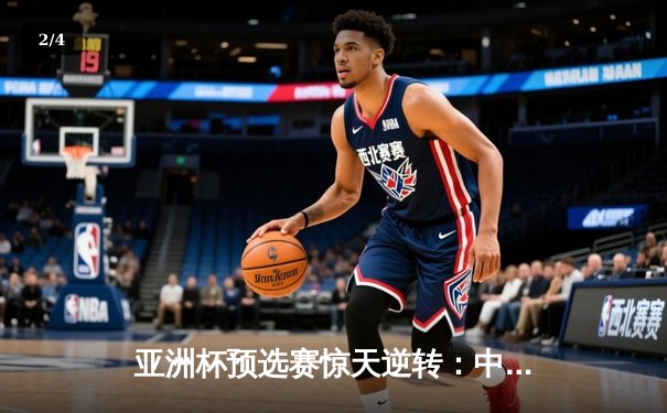 亚洲杯预选赛惊天逆转：中国男篮加时险胜日本，周琦独砍28+15统治内线 - 2