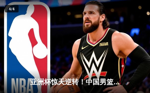 亚洲杯惊天逆转！中国男篮加时险胜日本夺小组头名 - 4