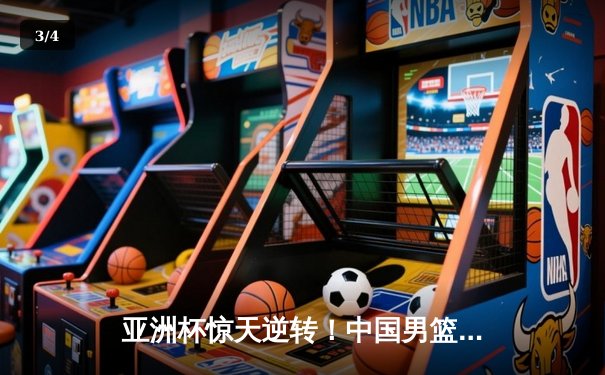 亚洲杯惊天逆转！中国男篮加时险胜日本夺小组头名 - 3
