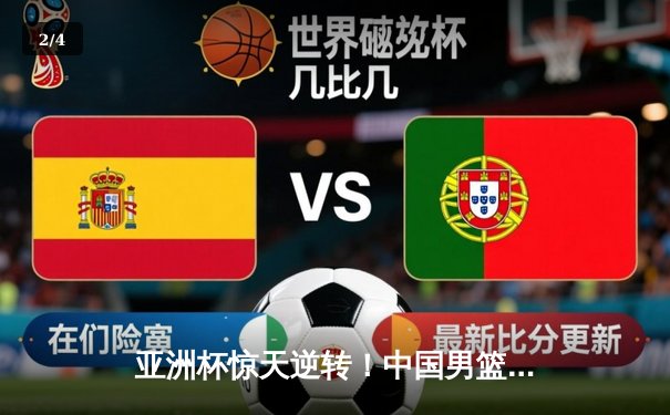 亚洲杯惊天逆转！中国男篮加时险胜日本夺小组头名 - 2