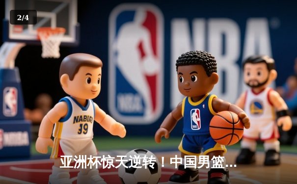 亚洲杯惊天逆转！中国男篮加时赛3分绝杀日本夺冠 - 2